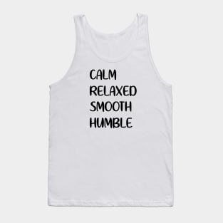 Calm - Relaxed - Smooth - Humble Tank Top